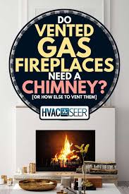 Do Vented Gas Fireplaces Need A Chimney