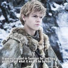 They agreed that it was silly, on a similar level as benjen=daario, and suggested that i remove in fact, the blood was likely that of jojen reed, sacrificed (willingly or unwillingly) to the old gods to help awaken bran's gifts. Jojen Reed If You Re Trapped In Summer For Too Long You Ll Forget Game Of Thrones Quote
