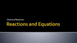 Ppt Reactions And Equations