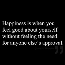 You yourself, as much as anybody in the entire universe, deserve your love and affection. Happiness Is When You Feel Good About Yourself Without Feeling The Need For Anyone Else S Approval Words Inspirational Quotes Life Quotes