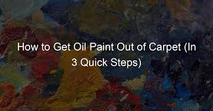 how to get oil paint out of carpet in