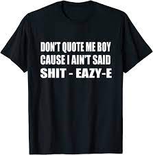 Is on freebase the boy j.d. Amazon Com Don T Quote Me Boy Cause I Ain T Said Shit Eazy E Hip Hop T Shirt Clothing