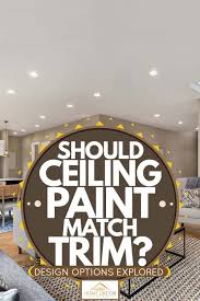 Should Ceiling Paint Match Trim