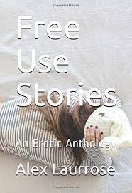 Free Use Stories: An Erotic Anthology - Laurrose, Alex: 9781793818478 -  AbeBooks