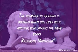 It is mentally and morally injurious to man to do anything in which. Katherine Mansfield Quote The Pleasure Of Reading Is Doubled When One Lives With Another Who Shares The Same Books