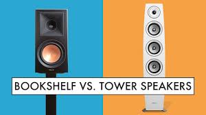 bookshelf speakers or tower speakers