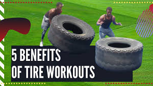 5 benefits of tire flipping workouts