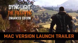 Dying Light The Following Enhanced Edition Mac Version Launch Trailer