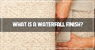 what is a waterfall finish the carpet