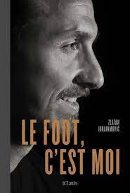 Le foot, c'est moi (Grand format - Broché 2018), de Zlatan Ibrahimovic | JC  Lattès