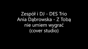 Des Trio / Zespół i DJ - Ania Dąbrowska - Z Tobą nie umiem wygrać (cover  studio) - YouTube