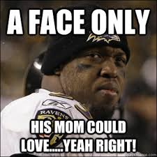 A FACE ONLY HIS MOM COULD LOVE.....YEAH RIGHT! - Terrell Suggs ... via Relatably.com