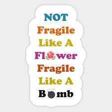 See more ideas about instagram quotes captions, cute instagram captions, instagram quotes. Not Fragile Like A Flower Fragile Like A Bomb Flower Quote Bomb Quote Not Fragile Like A Flower Fragile Like Sticker Teepublic