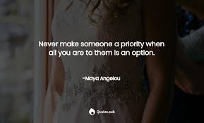 I've made humanitarian causes and my children much more my priority than the hollywood scene, being 25 picture quotes. Never Make Someone A Priority When All Maya Angelou Quotes Pub