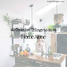 49 creative things to do at home alone