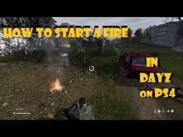 How To Start A Fire In Dayz Ps4 Xbox