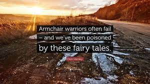 Check spelling or type a new query. Don Henley Quote Armchair Warriors Often Fail And We Ve Been Poisoned By These Fairy Tales