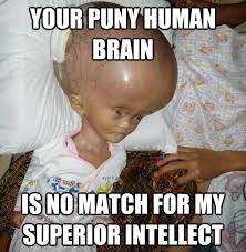 Your puny human brain is no match for my superior intellect - Big ... via Relatably.com
