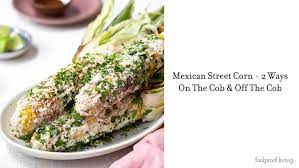 Mexican Street Corn 2 Ways On The Cob Off The Cob Foolproof Living gambar png