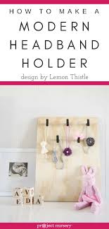 I would love to hear about how you used this tutorial to organize your studio or another method you use to store your headbands and tiebacks! How To Make A Modern Headband Holder Project Nursery
