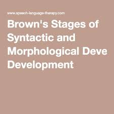 Browns Stages Of Syntactic And Morphological Development