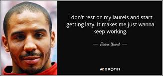 They also included athletic competitions, but their specificity was their focus on the arts, including music, acting, dancing, and painting. Andre Ward Quote I Don T Rest On My Laurels And Start Getting Lazy