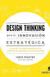 Design thinking para la innovacin estratgica / Design Thinking For Strategic Innovation: Lo que no te pueden ensenar en las escuelas de negocios ni en las de diseno
