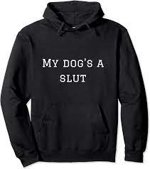 My dog's a slut Pullover Hoodie : Clothing, Shoes & Jewelry - Amazon.com