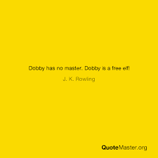 Dobby has no masterdobby is a free elf quote of the day. Dobby Has No Master Dobby Is A Free Elf J K Rowling