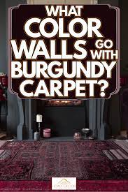 what color walls go with burgundy carpet