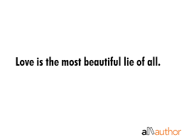 love is the most beautiful lie of all