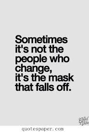 Sometimes it&#39;s not the people who change, it&#39;s the mask that falls ... via Relatably.com