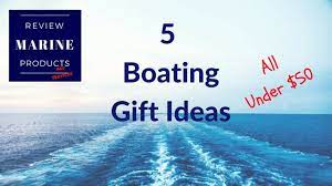 boating gifts five great gift ideas