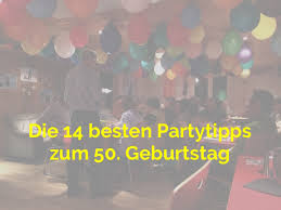 Geburtstag fürs geburtstagsfest oder die. Die 14 Besten Partytipps Zum 50 Geburtstag